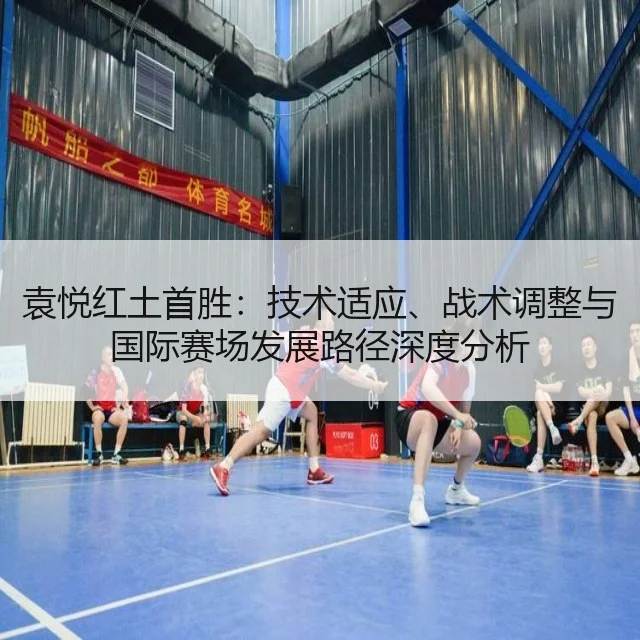袁悦红土首胜：技术适应、战术调整与国际赛场发展路径深度分析